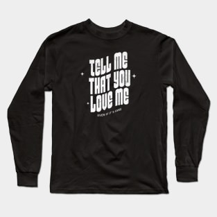Tell me that you love me, even if it´s fake (White letter) Long Sleeve T-Shirt